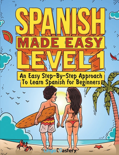 Book cover for Spanish Made Easy Level 1: An Easy Step-By-Step Approach To Learn Spanish for Beginners (Textbook + Workbook Included)