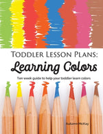 Book cover for Toddler Lesson Plans - Learning Colors: Ten Week Activity Guide to Help Your Toddler Learn Colors