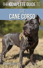 Book cover for The Complete Guide to the Cane Corso: Selecting, Raising, Training, Socializing, Living with, and Loving Your New Cane Corso Dog