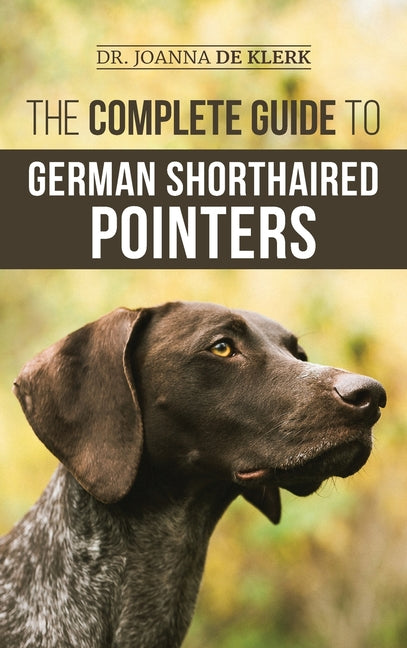 Book cover for Complete Guide to German Shorthaired Pointers: History, Behavior, Training, Fieldwork, Traveling, and Health Care for Your New GSP Puppy