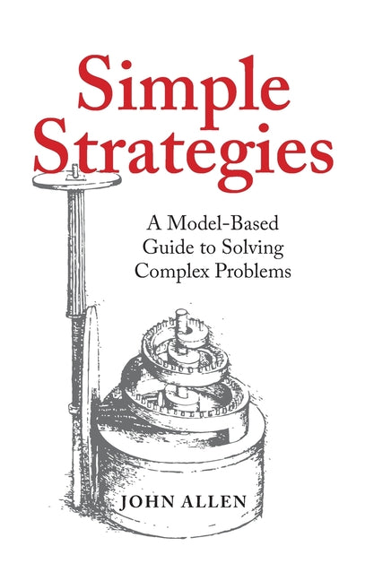 Book cover for Simple Strategies: A Model-Based Guide to Solving Complex Problems