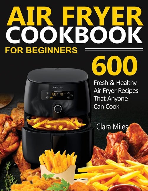 Book cover for Air Fryer Cookbook for Beginners: 600 Fresh & Healthy Air Fryer Recipes That Anyone Can Cook