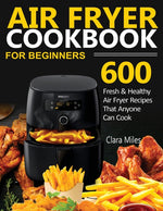 Book cover for Air Fryer Cookbook for Beginners: 600 Fresh & Healthy Air Fryer Recipes That Anyone Can Cook
