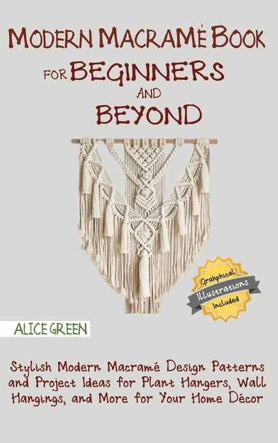 Book cover for Modern Macramé Book for Beginners and Beyond: Stylish Modern Macramé Design Patterns and Project Ideas for Plant Hangers, Wall Hangings, and More for