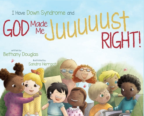 Book cover for I Have Down Syndrome and God Made Me JUUUUUST Right!