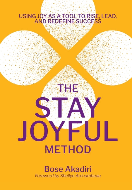 Book cover for Stay Joyful Method: Using Joy as a Tool to Rise, Lead, and Redefine Success