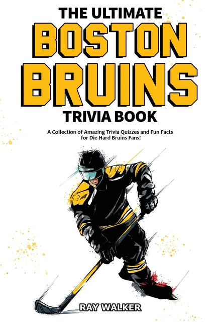 Book cover for The Ultimate Boston Bruins Trivia Book: A Collection of Amazing Trivia Quizzes and Fun Facts for Die-Hard Bruins Fans!