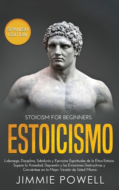 Book cover for Estoicismo: Liderazgo, Disciplina, Sabiduría y Ejercicios Espirituales de la Ética Estoica. Supere la Ansiedad, Depresión y las Em