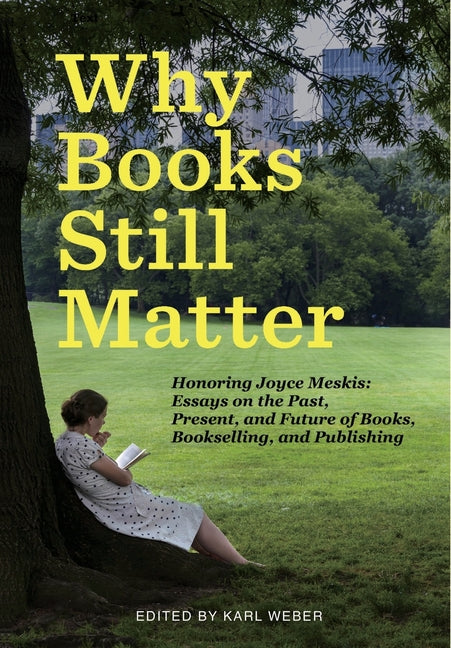 Book cover for Why Books Still Matter: Honoring Joyce Meskis-Essays on the Past, Present, and Future of Books, Bookselling, and Publishing