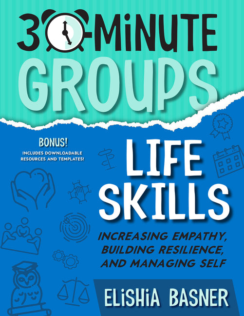 Book cover for 30-Minute Groups: Life Skills: Increasing Empathy, Building Resilience, and Managing Self