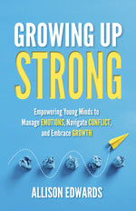 Book cover for Growing Up Strong: Empowering Young Minds to Manage Emotions, Navigate Conflict, and Embrace Growth