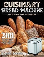 Book cover for Cuisinart Bread Machine Cookbook for Beginners: 200 Easy and Delicious Cuisinart Bread Machine Recipes for Smart People