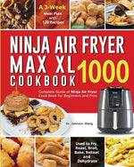 Book cover for Ninja Air Fryer Max XL Cookbook 1000: Complete Guide of Ninja Air Fryer Cook Book for Beginners and Pros Used to Fry, Roast, Broil, Bake, Reheat and D