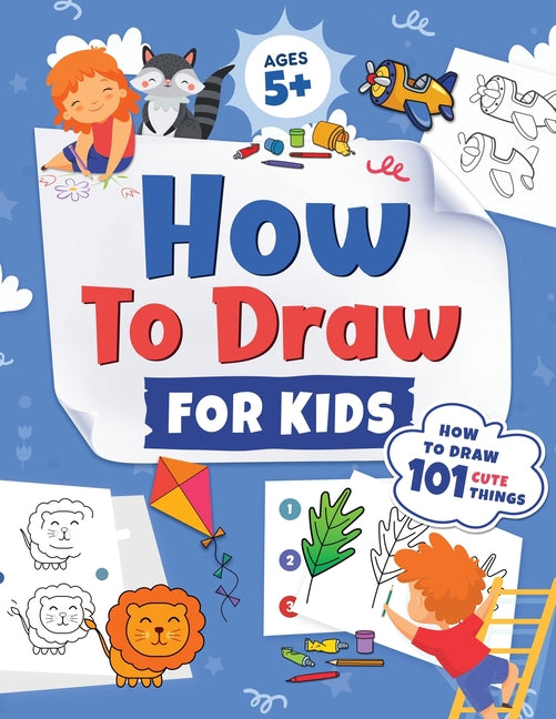Book cover for How to Draw for Kids: How to Draw 101 Cute Things for Kids Ages 5+ Fun & Easy Simple Step by Step Drawing Guide to Learn How to Draw Cute Things: ...