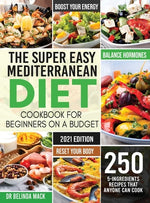 Book cover for The Super Easy Mediterranean Diet Cookbook for Beginners on a Budget: 250 5-ingredients Recipes that Anyone Can Cook Reset your Body, and Boost Your E