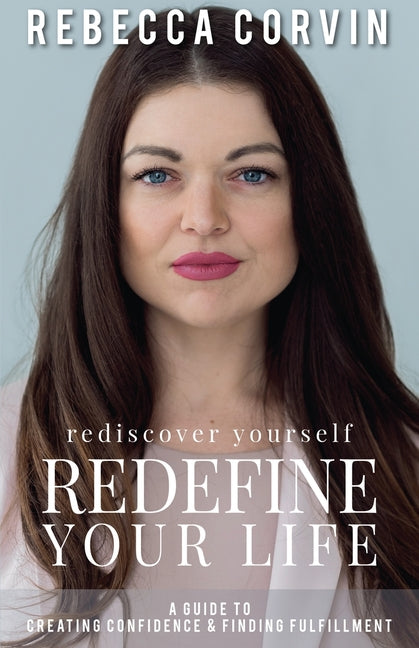 Book cover for Rediscover Yourself, Redefine Your Life: A Guide to Creating Confidence & Finding Fulfillment