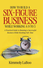 Book cover for How to Build a Six-Figure Business While Working a 9 To 5: A Practical Guide to Running a Successful Business While Working Full-Time