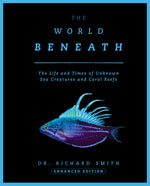 Book cover for World Beneath: The Life and Times of Unknown Sea Creatures and Coral Reefs