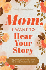 Book cover for Mom, I Want to Hear Your Story: A Mother's Guided Journal To Share Her Life & Her Love