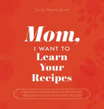 Book cover for Mom, I Want to Learn Your Recipes: A Keepsake Memory Book to Gather and Preserve Your Favorite Family Recipes
