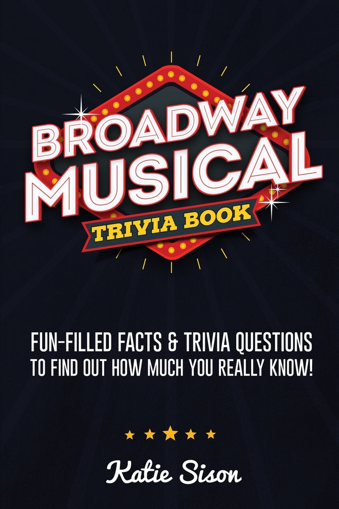 Book cover for Broadway Musical Trivia Book: Fun-Filled Facts & Trivia Questions To Find Out How Much You Really Know!