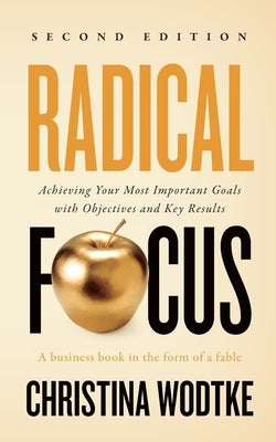 Book cover for Radical Focus SECOND EDITION: Achieving Your Goals with Objectives and Key Results
