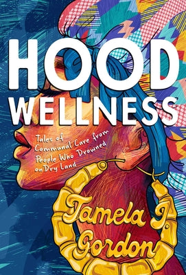 Book cover for Hood Wellness: Tales of Communal Care from People Who Drowned on Dry Land
