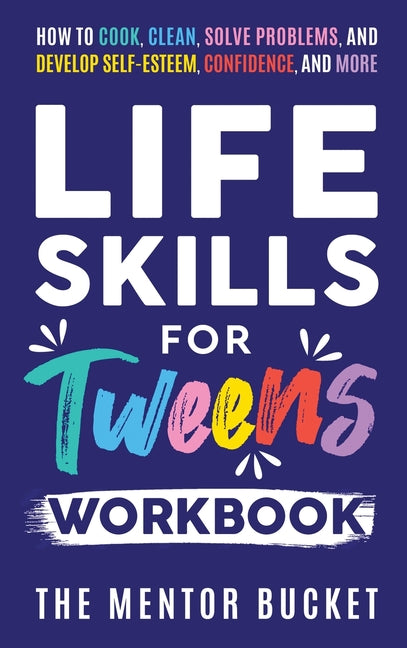 Book cover for Life Skills for Tweens Workbook - How to Cook, Clean, Solve Problems, and Develop Self-Esteem, Confidence, and More Essential Life Skills Every Pre-Te