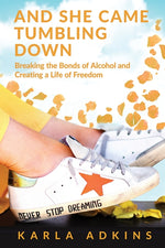 Book cover for And She Came Tumbling Down: Breaking the Bonds of Alcohol and Creating a Life of Freedom