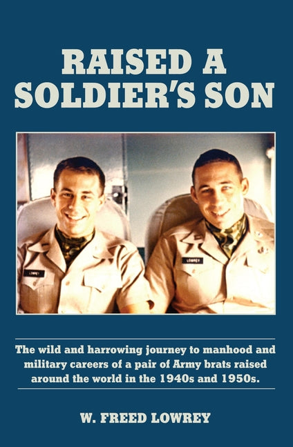 Book cover for Raised a Soldier's Son: The Wild and Harrowing Journey to Manhood and Military Careers of a Pair of Army Brats Raised Around the World in the