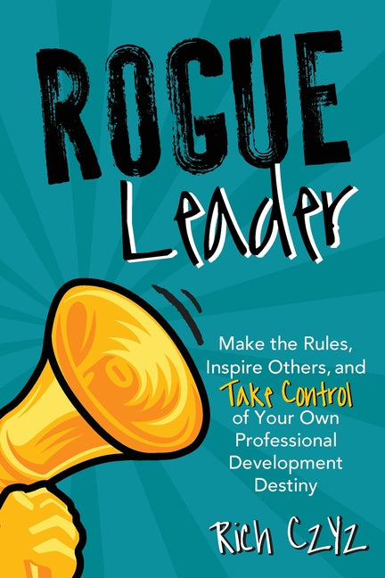 Book cover for Rogue Leader: Make the Rules, Inspire Others, and Take Control of Your Own Professional Development Destiny