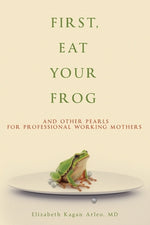 Book cover for First, Eat Your Frog: And Other Pearls for Professional Working Mothers
