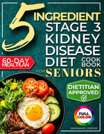 Book cover for 5 Ingredient Stage 3 Kidney Disease Diet Cookbook for Seniors: 15 minute, Delicious & Nutritious Meals: 60-Day Renal Meal Plan to Manage CKD and Avoid
