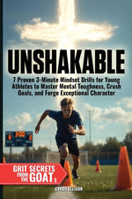 Book cover for Unshakable: 7 Proven 3-Minute Mindset Drills for Young Athletes to Master Mental Toughness, Crush Goals, and Forge Exceptional Character