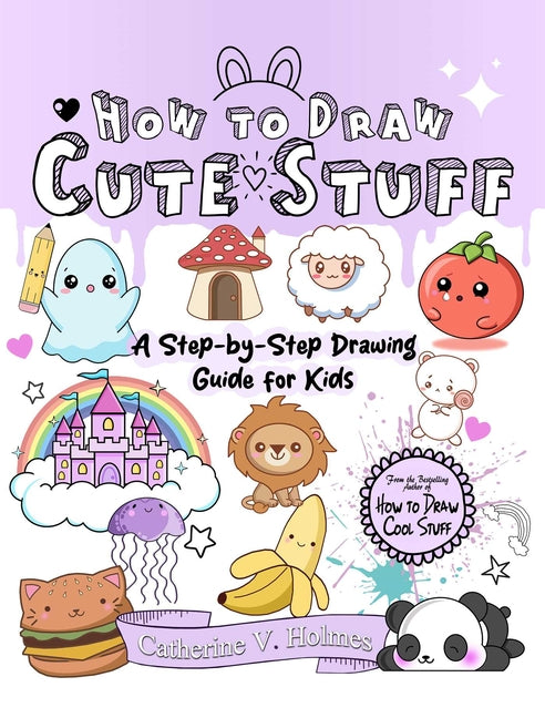 Book cover for How to Draw Cute Stuff: A Step-By-Step Drawing Guide for Kids