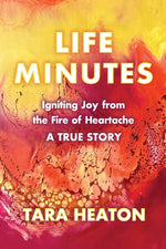 Book cover for Life Minutes: Igniting Joy from the Fire of Heartache