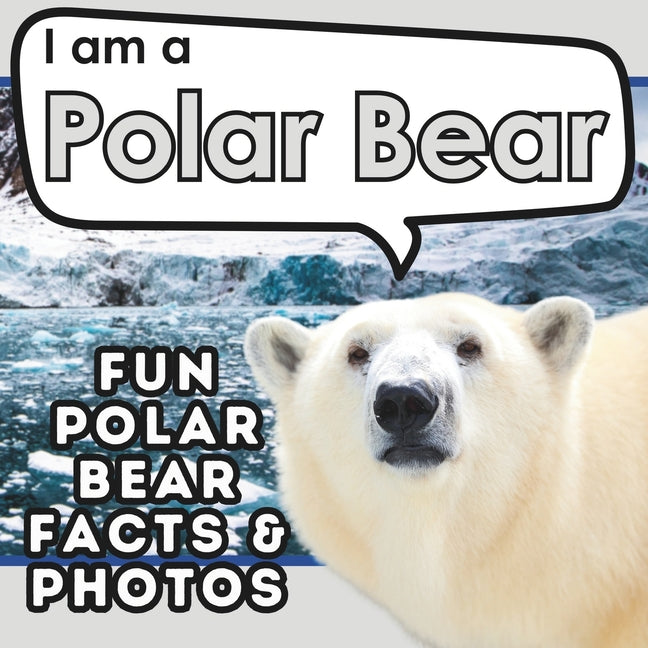 Book cover for I am a Polar Bear: A Children's Book with Fun and Educational Animal Facts with Real Photos!
