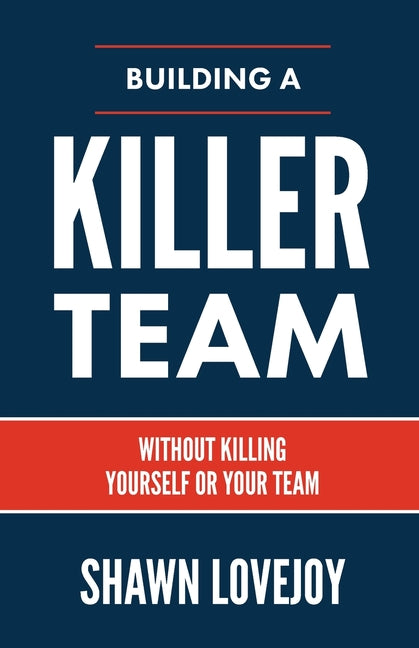 Book cover for Building a Killer Team: Without Killing Yourself or Your Team