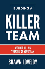 Book cover for Building a Killer Team: Without Killing Yourself or Your Team