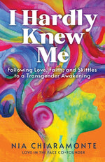 Book cover for I Hardly Knew Me: Following Love, Faith, and Skittles to a Transgender Awakening