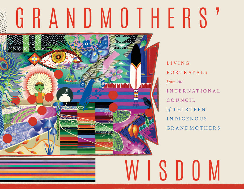 Book cover for Grandmothers' Wisdom: Living Portrayals from the International Council of Thirteen Indigenous Grandmothers