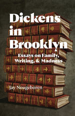 Book cover for Dickens in Brooklyn: Essays on Family, Writing, and Madness
