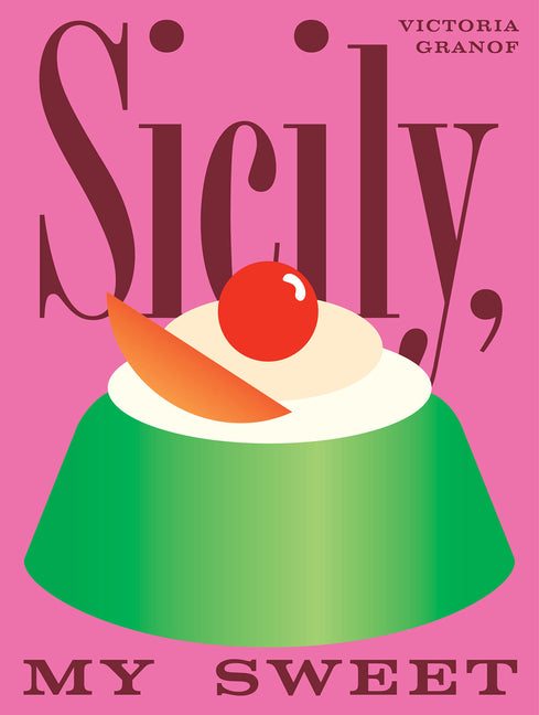 Book cover for Sicily, My Sweet: Love Notes to an Island, with Recipes for Cakes, Cookies, Puddings, and Preserves