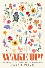 Book cover for Wake Up!: It's Time to Say Yes to Creating a Life Worth Loving