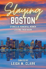 Book cover for Slaying Boston: Stories of Powerful Women Leaving Their Mark