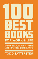 Book cover for 100 Best Books for Work and Life: What They Say, Why They Matter, and How They Can Help You