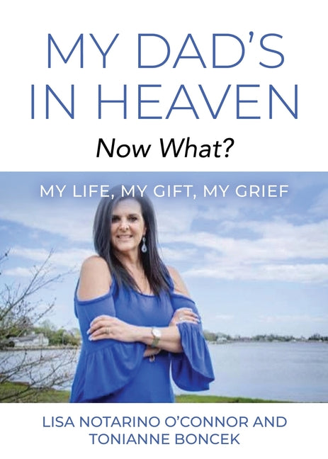 Book cover for My Dad's In Heaven... Now What? My Life, My Gift, My Grief