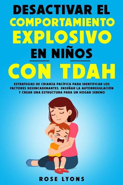 Book cover for Desactivar el Comportamiento Explosivo en Niños con TDAH: Estrategias de Crianza Pacífica para Identificar los Factores Desencadenantes, Enseñar la Au