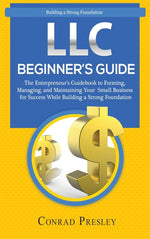 Book cover for LLC Beginner's Guide: The Entrepreneur's Guidebook To Forming, Managing, and Maintaining Your Small Business for Success While Building a St