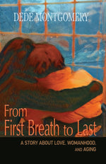 Book cover for From First Breath to Last: A Story About Love, Womanhood and Aging